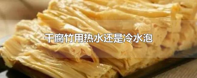 干腐竹用热水还是冷水泡