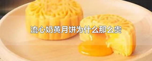 流心奶黄月饼为什么那么贵 流心奶黄月饼为什么那么贵
