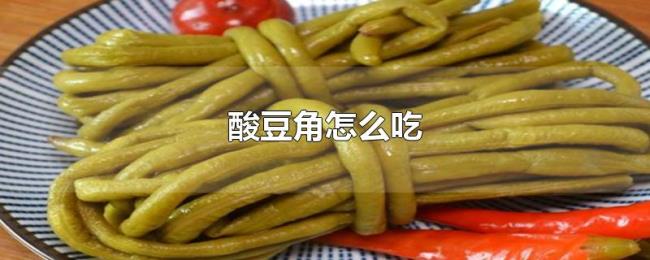 酸豆角怎么吃 酸豆角怎么吃