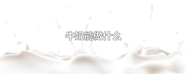 牛奶能做什么 牛奶能做什么