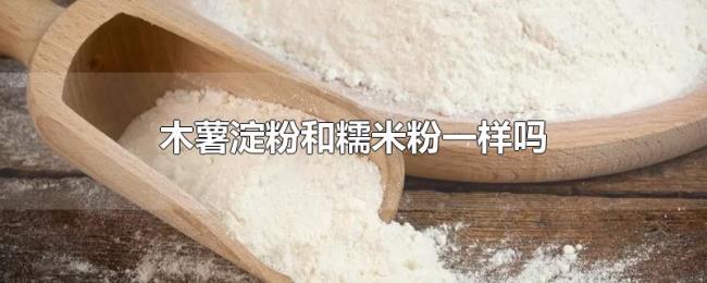 木薯淀粉和糯米粉一样吗