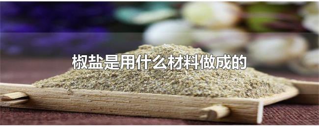 椒盐是用什么材料做成的 椒盐是用什么材料做成的