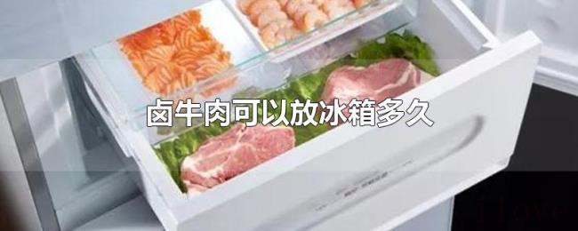 卤牛肉可以放冰箱多久