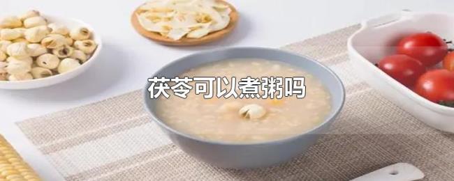 茯苓可以煮粥吗 茯苓可以煮粥吗