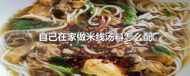自己在家做米线汤料怎么配 自己在家做米线汤料怎么配