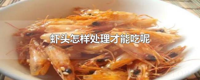 虾头怎样处理才能吃呢 虾头怎样处理才能吃呢