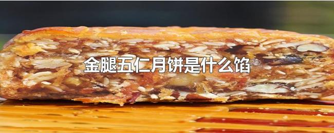 金腿五仁月饼是什么馅 金腿五仁月饼是什么馅