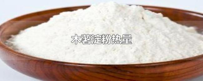 木薯淀粉热量 木薯淀粉热量