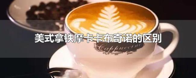 美式拿铁摩卡卡布奇诺的区别 美式拿铁摩卡卡布奇诺的区别