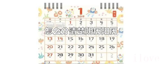 怎么分清楚阴历阳历 怎么分清楚阴历阳历