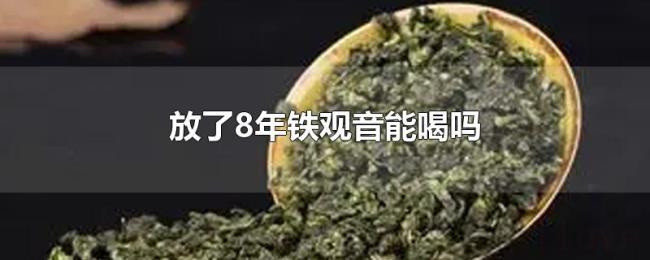 放了8年铁观音能喝吗