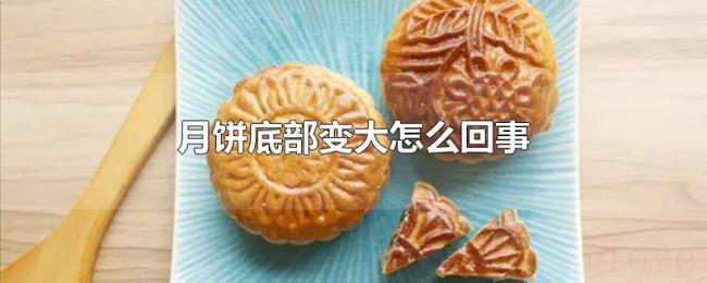 月饼底部变大怎么回事