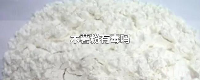 木薯粉有毒吗 木薯粉有毒吗