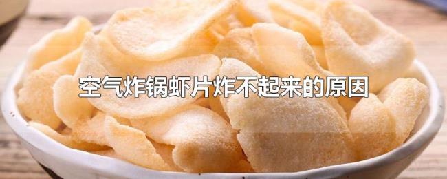 空气炸锅虾片炸不起来的原因 空气炸锅虾片炸不起来的原因