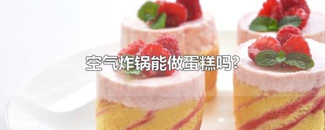 空气炸锅能做蛋糕吗? 空气炸锅能做蛋糕吗?