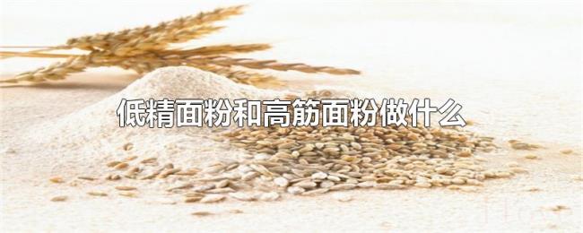 低精面粉和高筋面粉做什么 低精面粉和高筋面粉做什么