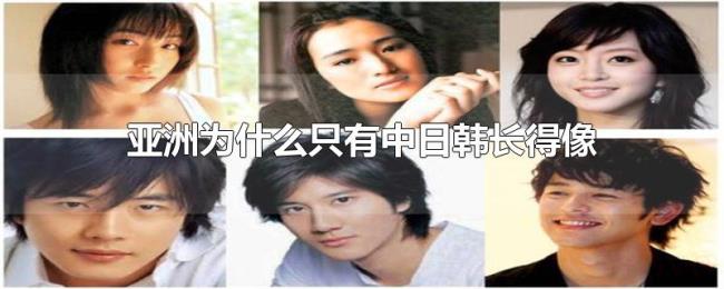 亚洲为什么只有中日韩长得像 亚洲为什么只有中日韩长得像