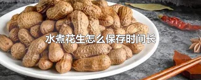 水煮花生怎么保存时间长 水煮花生怎么保存时间长