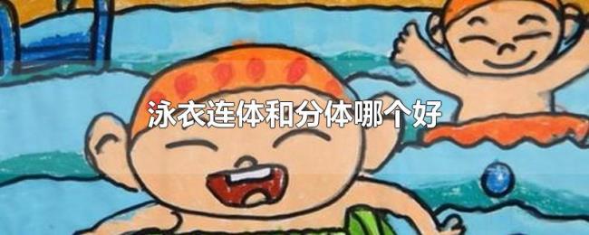 泳衣连体和分体哪个好 泳衣连体和分体哪个好