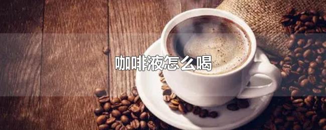 咖啡液怎么喝 咖啡液怎么喝