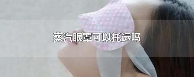 蒸汽眼罩可以托运吗