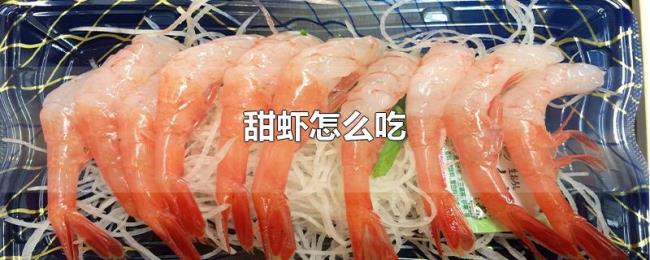 甜虾怎么吃 甜虾怎么吃