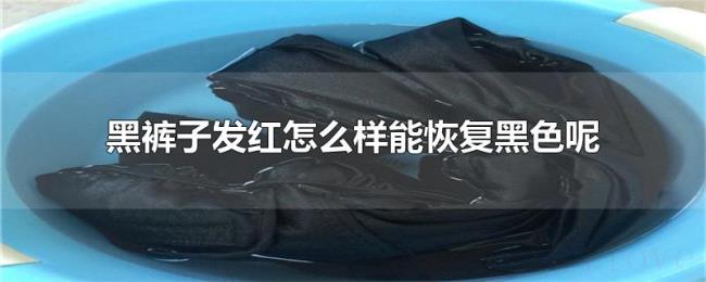 黑裤子发红怎么样能恢复黑色呢 黑裤子发红怎么样能恢复黑色呢