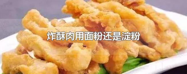 炸酥肉用面粉还是淀粉 炸酥肉用面粉还是淀粉