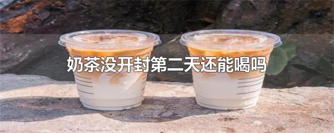 奶茶没开封第二天还能喝吗