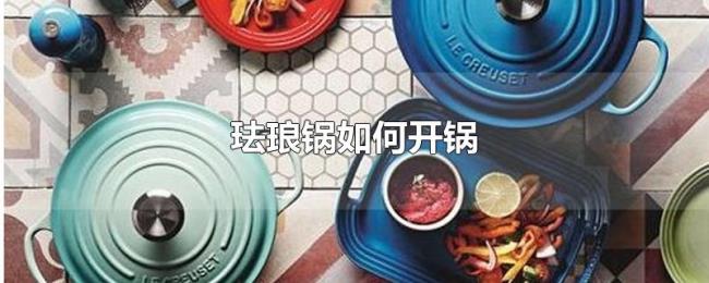 珐琅锅如何开锅 珐琅锅如何开锅
