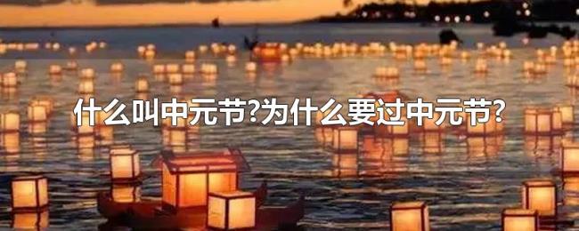 什么叫中元节?为什么要过中元节?