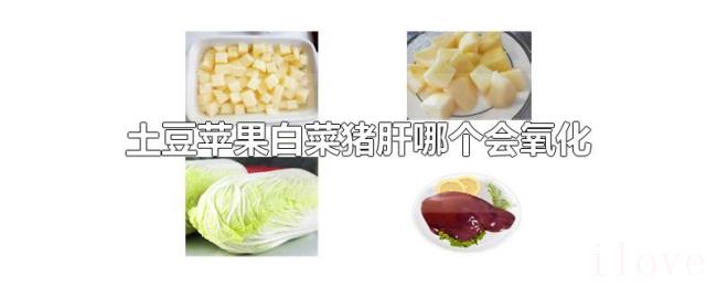 土豆苹果白菜猪肝哪个会氧化