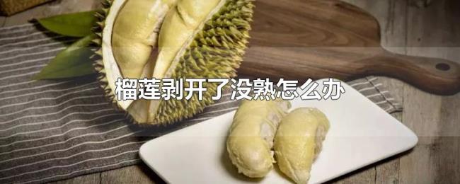 榴莲剥开了没熟怎么办