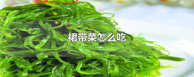 裙带菜怎么吃 裙带菜怎么吃