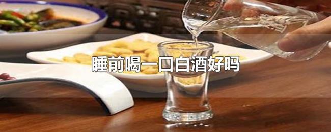 睡前喝一口白酒好吗
