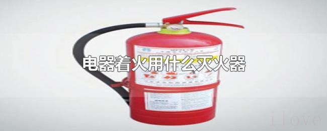 电器着火用什么灭火器