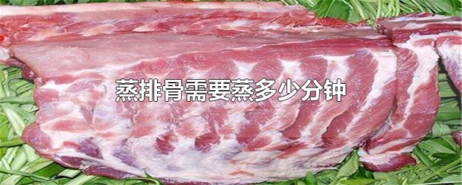 蒸排骨需要蒸多少分钟 蒸排骨需要蒸多少分钟
