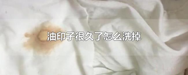 油印子很久了怎么洗掉 油印子很久了怎么洗掉