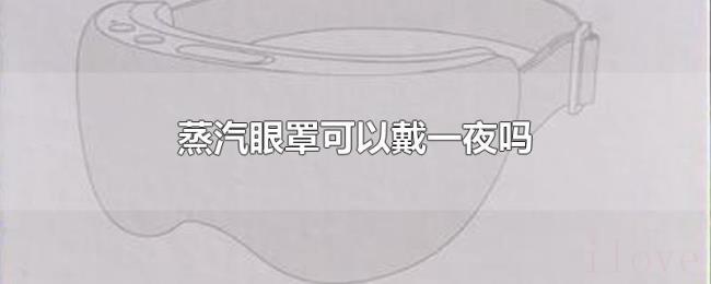 蒸汽眼罩可以戴一夜吗