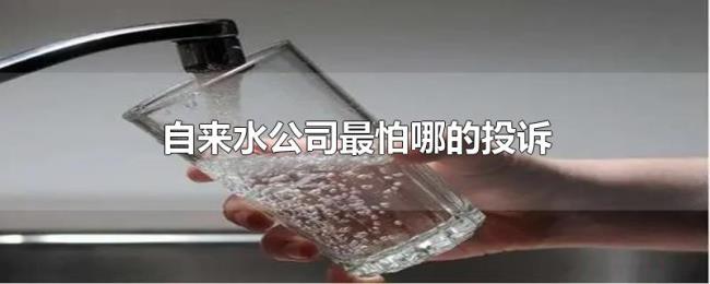 自来水公司最怕哪的投诉