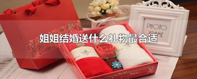 姐姐结婚送什么礼物最合适