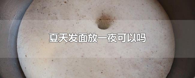 夏天发面放一夜可以吗
