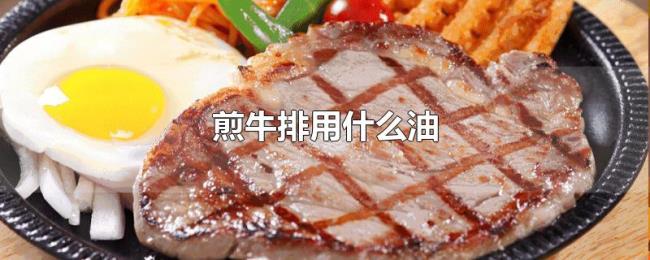 煎牛排用什么油 煎牛排用什么油