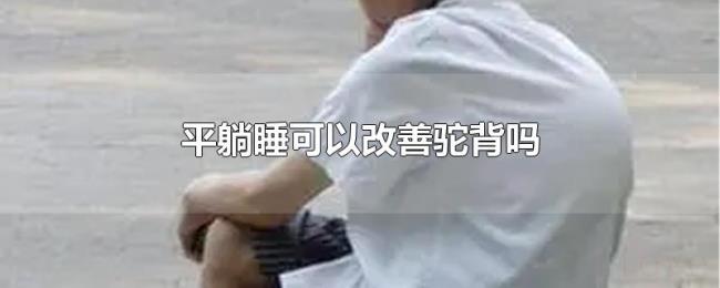 平躺睡可以改善驼背吗 平躺睡可以改善驼背吗