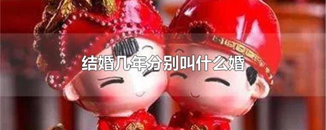 结婚几年分别叫什么婚 结婚几年分别叫什么婚