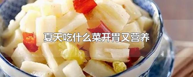夏天吃什么菜开胃又营养 夏天吃什么菜开胃又营养