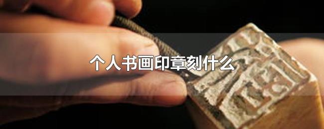 个人书画印章刻什么