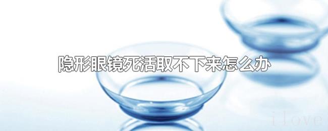 隐形眼镜死活取不下来怎么办