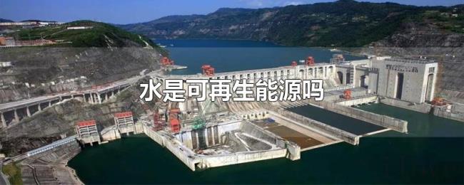 水是可再生能源吗 水是可再生能源吗