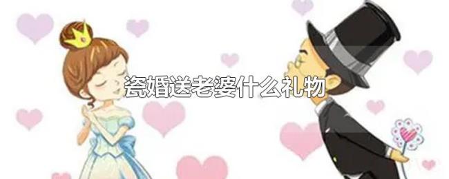 瓷婚送老婆什么礼物